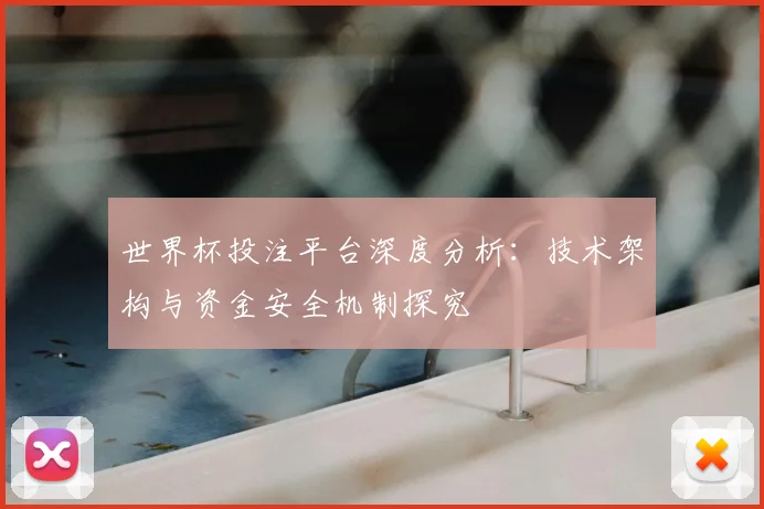 世界杯投注平台深度分析：技术架构与资金安全机制探究
